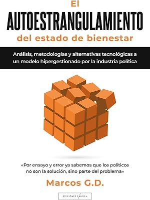 El AUTOESTRANGULAMIENTO del estado de bienestar : An&aacute;lisis, metodolog&iacute;as y alternativas tecnol&oacute;gicas a un modelo hipergestionado por la industria pol&iacute;tica