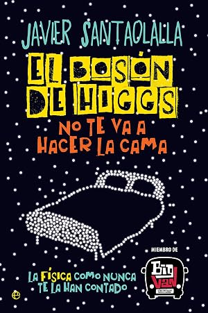 El bos&oacute;n de Higgs no te va a hacer la cama: La f&iacute;sica como nunca te la han contado (Fuera de colecci&oacute;n)