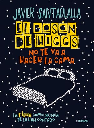 El Bos&oacute;n de Higgs no te va a hacer la cama / The Higgs Boson will not make your bed: La f&iacute;sica como nunca te la han contado / Physics as you have never been told