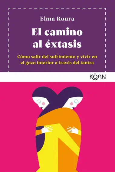 El camino al &eacute;xtasis: C&oacute;mo salir del sufrimiento y vivir en el gozo interior a trav&eacute;s del tantra (Koan)