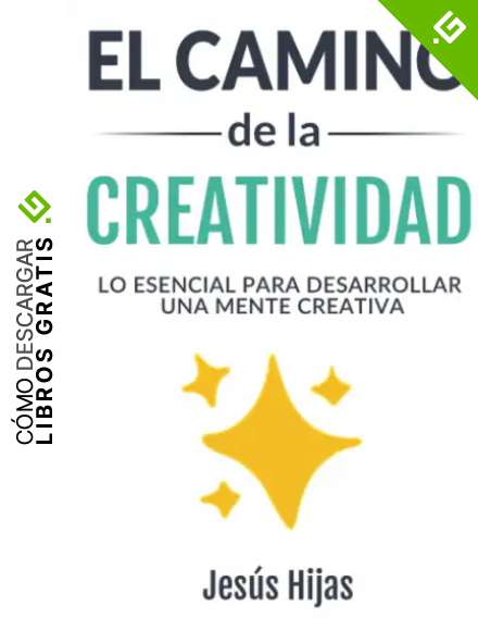 El camino de la creatividad: Lo esencial para desarrollar una mente creativa