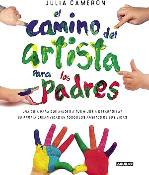 El camino del artista para padres: Ayuda a tus hijos a descubrir su creatividad con el m&eacute;todo que usan los grandes creadores (Inspiraci&oacute;n y creatividad)