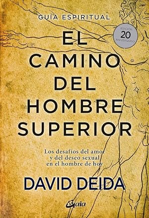 El camino del hombre superior. Gu&iacute;a espiritual. EDICI&Oacute;N 20 ANIVERSARIO: Los desaf&iacute;os del amor y del deseo sexual en el hombre de hoy (Espiritualidad)