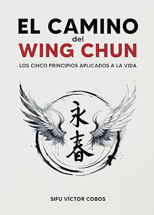 El camino del Wing Chun.: Los 5 principios aplicados a la vida.