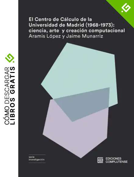 El Centro de C&aacute;lculo de la Universidad de Madrid (1968-1973): ciencia, arte y creaci&oacute;n computacional: 40 (INVESTIGACION)