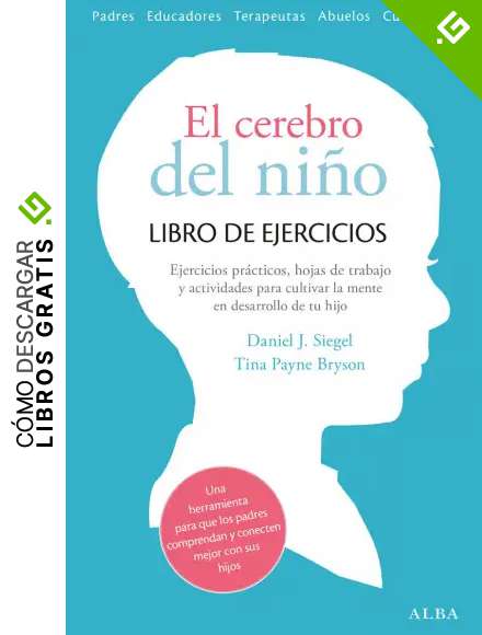 El cerebro del ni&ntilde;o. Libro de ejercicios: Hojas de trabajo, actividades y ejercicios pr&aacute;cticos para cultivar la mente en desarrollo de tu hijo