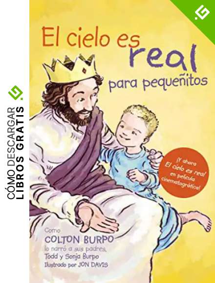 El cielo es real - edici&oacute;n ilustrada para peque&ntilde;itos: La asombrosa historia de un ni&ntilde;o peque&ntilde;o de su viaje al cielo de ida y vuelta