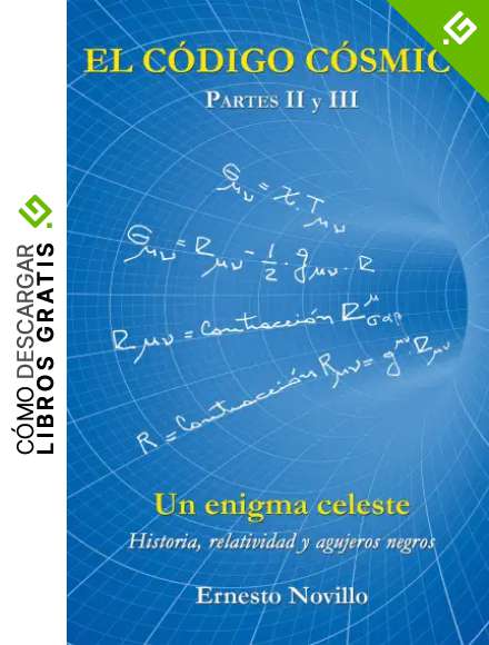 El C&oacute;digo C&oacute;smico: Un Enigma Celeste Historia, Relatividad Y Agujeros Negros Partes Ii Y Iii