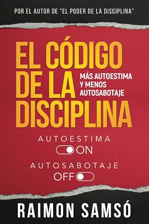 El C&oacute;digo de la Disciplina: M&aacute;s autoestima y menos autosabotaje (Desarrollo Personal y Autoayuda)