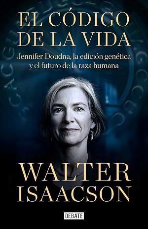 El c&oacute;digo de la vida: Jennifer Doudna, la edici&oacute;n gen&eacute;tica y el futuro de la especie humana (Ciencia y Tecnolog&iacute;a)