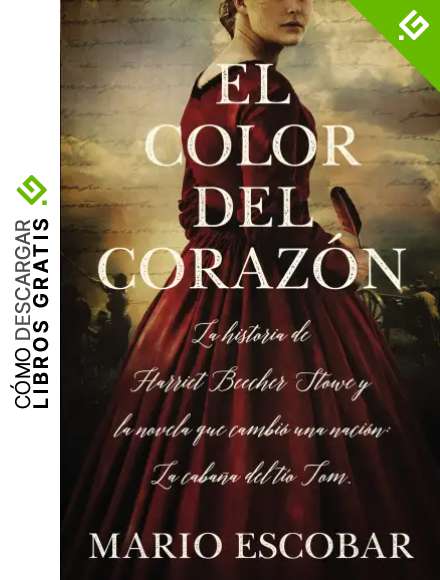 El color del coraz&oacute;n: La historia de Harriet Beecher Stowe y la novela que cambi&oacute; una naci&oacute;n: La caba&ntilde;a del t&iacute;o Tom