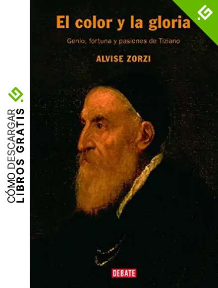 El color y la gloria: Genio, fortuna y pasiones de Tiziano (Biograf&iacute;as y Memorias)
