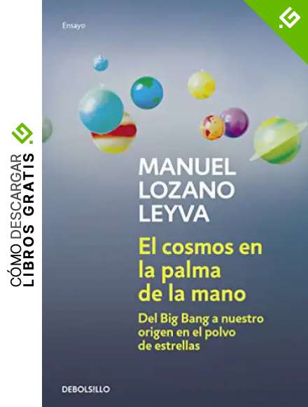 El cosmos en la palma de la mano: Del Big Bang a nuestro origen en el polvo de estrellas (Ensayo | Ciencia)