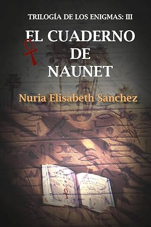 El cuaderno de Naunet: Trilog&iacute;a de los enigmas: Parte III