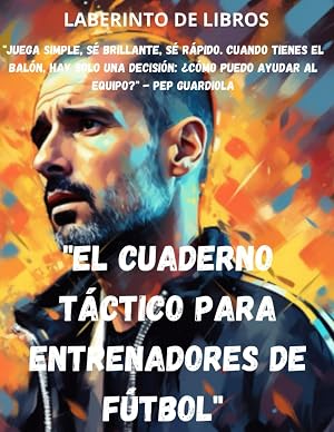 "El Cuaderno T&aacute;ctico para Entrenadores de F&uacute;tbol": "Domina el Juego: Tu Compa&ntilde;ero Estrat&eacute;gico para Dise&ntilde;ar Triunfos en el Campo de F&uacute;tbol" ("Camino a ... T&aacute;ctica para Entrenadores y Futbolistas")