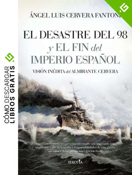 El Desastre Del 98 y El Fin Del Imperio Espa&ntilde;ol; Visi&oacute;n in&eacute;dita Del Almirante Cervera (Biblioteca de Historia)
