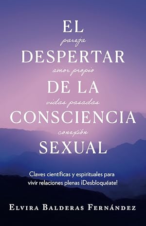 El despertar de la consciencia sexual: Claves cient&iacute;ficas y espirituales para vivir relaciones plenas &iexcl;Desbloqu&eacute;ate!