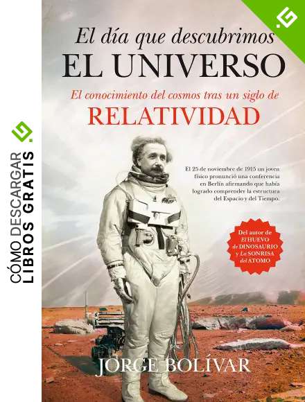 El d&iacute;a que descubrimos el Universo: El conocimiento del COSMOS tras un siglo de RELATIVIDAD (Divulgaci&oacute;n cient&iacute;fica)