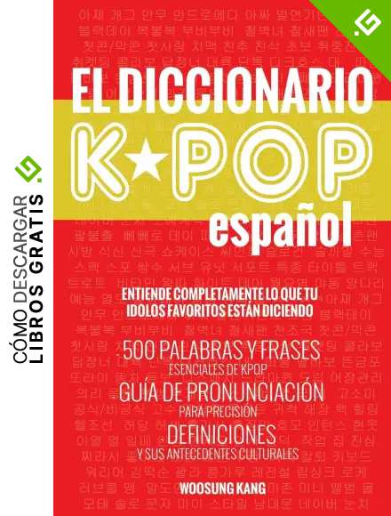 El Diccionario KPOP (Espanol): 500 Palabras Y Frases Esenciales De KPOP, Dramas Y Peliculas Coreanos (The K-Pop Dictionary)