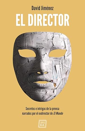 El director: Secretos e intrigas de la prensa narrados por el exdirector (NARRATIVA) El director: Secretos e intrigas de la prensa narrados por el exdirector (NARRATIVA)