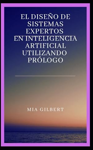 EL DISE&Ntilde;O DE SISTEMAS EXPERTOS EN INTELIGENCIA ARTIFICIAL UTILIZANDO PR&Oacute;LOGO