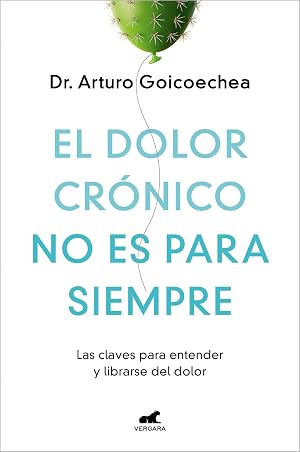 El dolor cr&oacute;nico no es para siempre: Las claves para entender y librarse del dolor (Vergara)