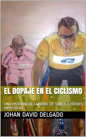 EL DOPAJE EN EL CICLISMO: UNA HISTORIA DE CABEZAS DE TURCO Y H&Eacute;ROES HIP&Oacute;CRITAS
