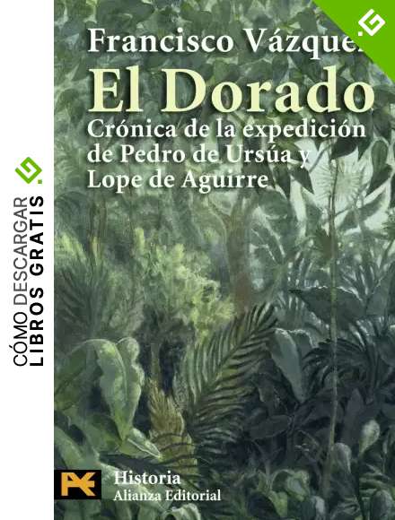 El Dorado: Cr&oacute;nica de la expedici&oacute;n de Pedro de Ursua y Lope de Aguirre (El libro de bolsillo - Historia)