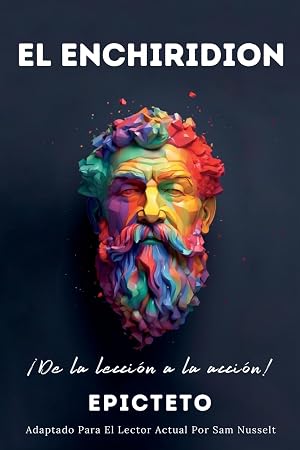 EL ENCHIRIDION &ndash; &iexcl;De la lecci&oacute;n a la acci&oacute;n!: Adaptado Para El Lector Actual | Vida Estoica Plena Y Serena Por El Estoicismo Pr&aacute;ctico