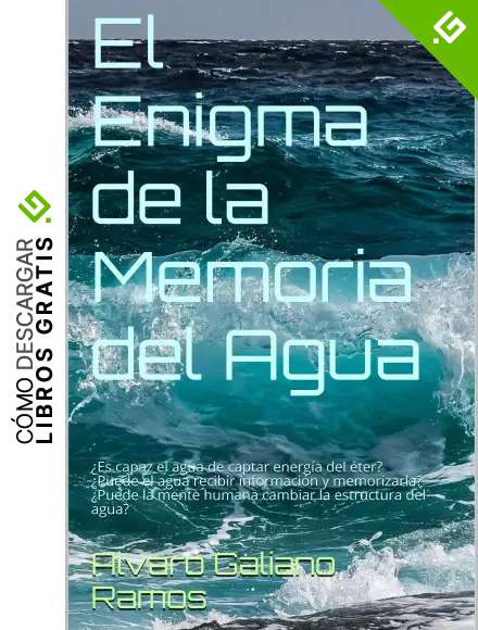 El Enigma de la Memoria del Agua: &iquest;Es capaz el agua de captar energ&iacute;a del &eacute;ter? &iquest;Puede el agua recibir informaci&oacute;n y memorizarla? &iquest;Puede la mente humana cambiar la estructura del agua?