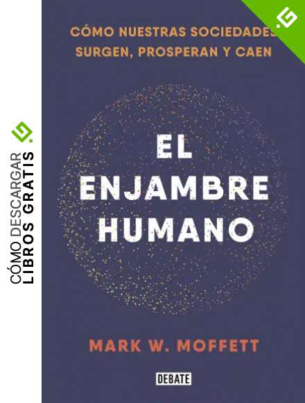 El enjambre humano: C&oacute;mo nuestras sociedades surgen, prosperan y caen