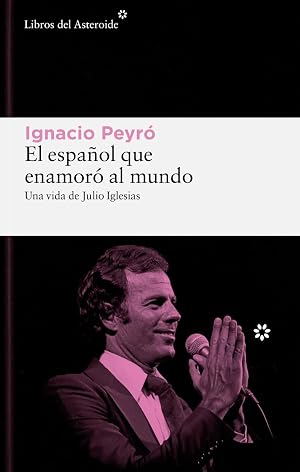 El espa&ntilde;ol que enamor&oacute; al mundo (2&ordf;ED): Una vida de Julio Iglesias: 335 (LIBROS DEL ASTEROIDE)
