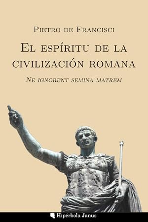 El esp&iacute;ritu de la civilizaci&oacute;n romana: Ne ignorent semina matrem