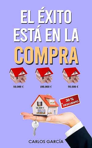 EL &Eacute;XITO EST&Aacute; EN LA COMPRA: C&oacute;mo ganar dinero en el negocio inmobiliario con alquiler tradicional, por habitaciones o compraventa de forma segura con trucos, consejos y experiencias