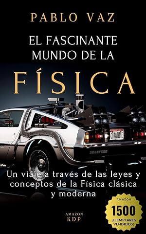 El fascinante mundo de la Fisica: Un viaje a traves de las leyes y conceptos de la Fisica clasica y moderna