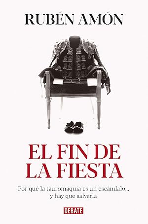 El fin de la fiesta: Por qu&eacute; la tauromaquia es un esc&aacute;ndalo...y hay que salvarla (Sociedad)