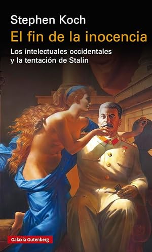 El fin de la inocencia: Los intelectuales occidentales y la tentaci&oacute;n de Stalin (Ensayo)