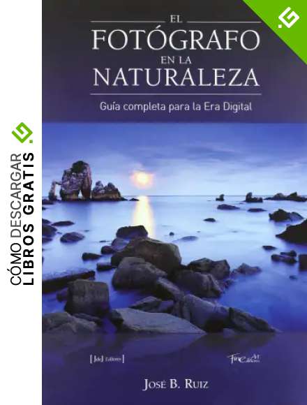 El fot&oacute;grafo en la naturaleza: gu&iacute;a completa para la era digital