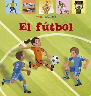 El F&uacute;tbol (LAROUSSE - Infantil / Juvenil - Castellano - A partir de 5/6 a&ntilde;os - Colecci&oacute;n Mini Larousse)
