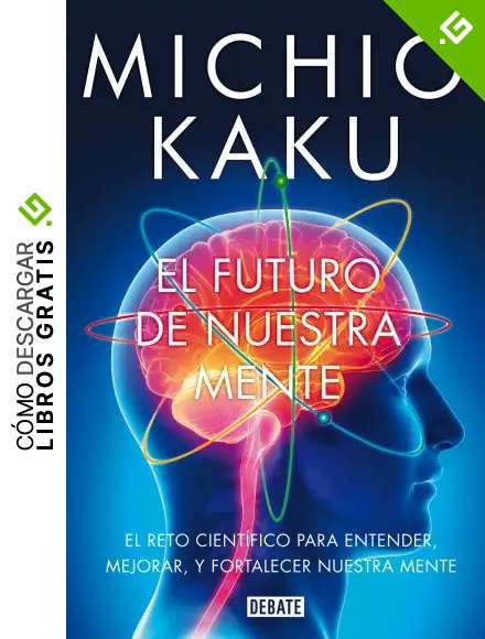 El futuro de nuestra mente: El reto cient&iacute;fico para entender, mejorar, y fortalecer nuestra mente
