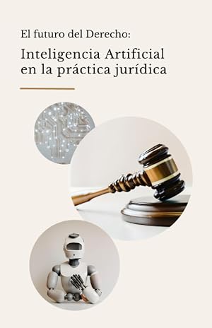 El futuro del Derecho: Inteligencia Artificial en la pr&aacute;ctica jur&iacute;dica