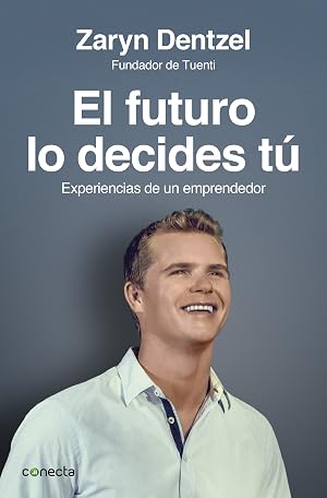 El futuro lo decides t&uacute;: Experiencias de un emprendedor (Conecta)