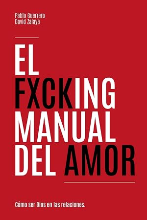 El fxcking manual del amor: C&oacute;mo ser Dios en las relaciones.