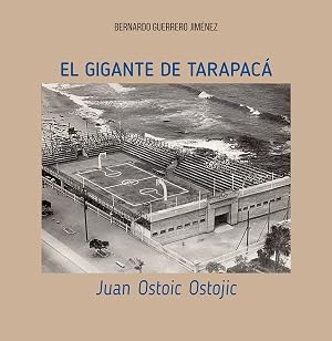 El gigante de Tarapac&aacute;: Juan Ostoic Ostojic