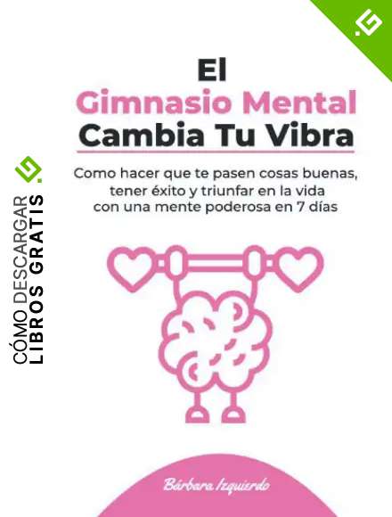 El Gimnasio Mental Cambia Tu Vibra: Como hacer que te pasen cosas buenas, tener &eacute;xito y triunfar en la vida con una mente poderosa en 7 d&iacute;as (MENTALIDAD)
