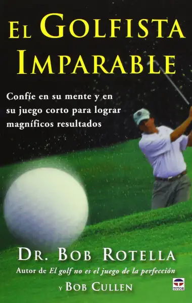 El Golfista Imparable. Conf&iacute;e En Su Mente Y En Su Juego Corto Para Lograr Magn&iacute;ficos Resultados