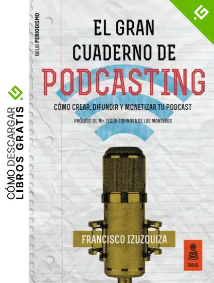 El Gran Cuaderno de Podcasting: C&oacute;mo crear, difundir y monetizar tu podcast: 1 (Kailas Periodismo)