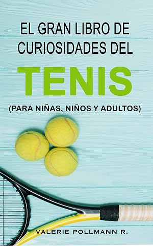 El Gran Libro de Curiosidades del TENIS: para ni&ntilde;as, ni&ntilde;os y adultos