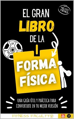 El gran libro de la forma f&iacute;sica: Una gu&iacute;a &uacute;til y pr&aacute;ctica para conseguir tu mejor versi&oacute;n