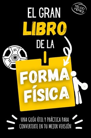 El gran libro de la forma f&iacute;sica: Una gu&iacute;a &uacute;til y pr&aacute;ctica para conseguir tu mejor versi&oacute;n